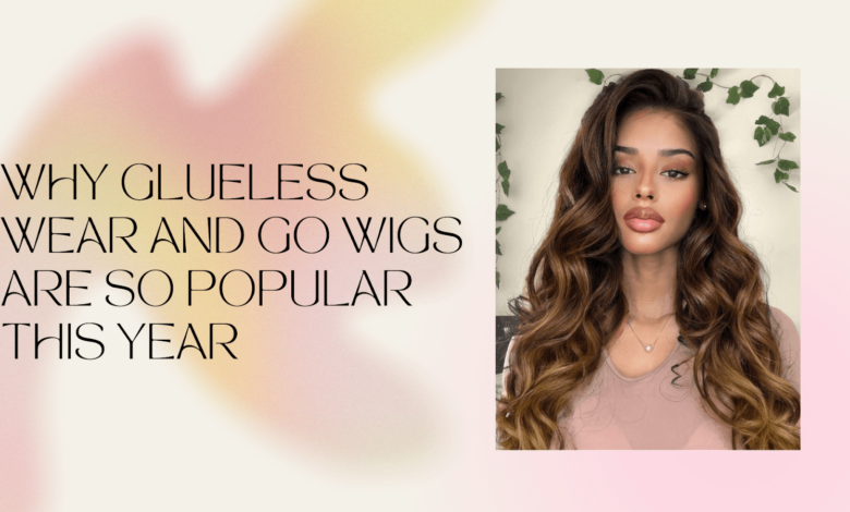 Why Glueless Wear and Go Wigs Are So Popular This Year